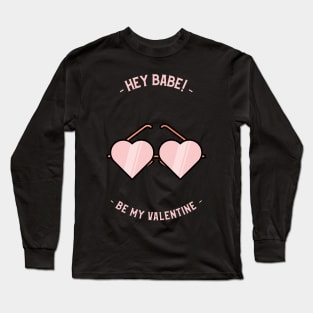 Hey BABE, Be my Valentine Long Sleeve T-Shirt